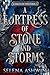 A Fortress of Stone and Sto...