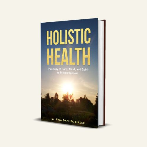 Holistic Health. Harmony of the body, mind and spirit to prevent disease by Ewa Danuta Bialek