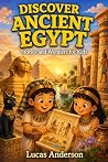 Discover Ancient Egypt by Lucas Anderson Discover Ancient Egypt by Lucas Anderson