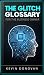 The Glitch Glossary : for t...