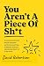 You Aren't A Piece of Sh*t:...