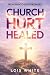 Church Hurt Healed: From Pa...