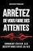 Arrêtez de vous faire des a...