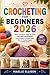 Crocheting for Beginners 2026 by Maelle Ellison