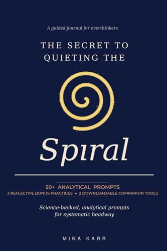 The Secret To Quieting The Spiral: 50+ Analytical Prompts for Overthinkers and Anxious Minds. 3 Reflective Bonus Practices + 2 Free Companion Tools Included. (Kindle Edition)