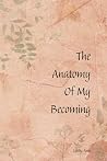 The Anatomy Of My Becoming by Libby Ann