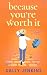 Because You’re Worth It