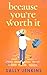 Because You’re Worth It by Sally   Jenkins
