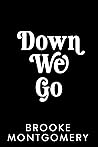 Down We Go by Brooke Montgomery Down We Go by Brooke Montgomery