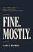 Fine. Mostly.: Life After Service When You're Not Broken Enough for a Memoir