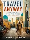 Travel Anyway : A...
