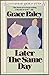 Later the Same Day by Grace Paley Later the Same Day by Grace Paley