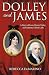 Dolley and James: A Story o...