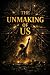 The Unmaking of Us