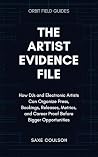 The Artist Evidence File: How DJs and Electronic Artists Can Organize Press, Bookings, Releases, Metrics, and Career Proof Before Bigger Opportunities (Orbit Field Guides Book 4)