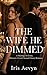 The Wife He Dimmed: A Marriage-in-Crisis, Billionaire Grovel, Second Chance Romance