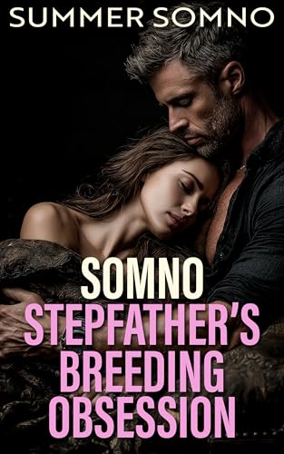 Somno Stepfather's Breeding Obsession: A Consensual Sleep Play Somnophilia Breeding Romance Stepdad Romance Possessive (While She Sleeps Book 2)