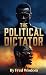 The Political Dictator : A ...