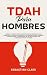 TDAH para hombres: Abraza t...