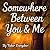 Somewhere Between You & Me