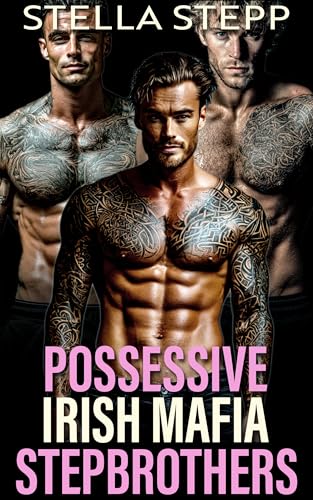 Possessive Irish Mafia Stepbrothers: A Why Choose Spicy Age Gap Romance Stepbrother Reverse Harem Romance (Stepbrothers' Forbidden Fantasies Book 4)