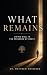 What Remains - Living Well in the Presence of Death by Matthew Weinberg What Remains - Living Well in the Presence of Death by Matthew Weinberg