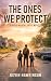 The Ones We Protect: A Post-Apocalyptic Survival Novel