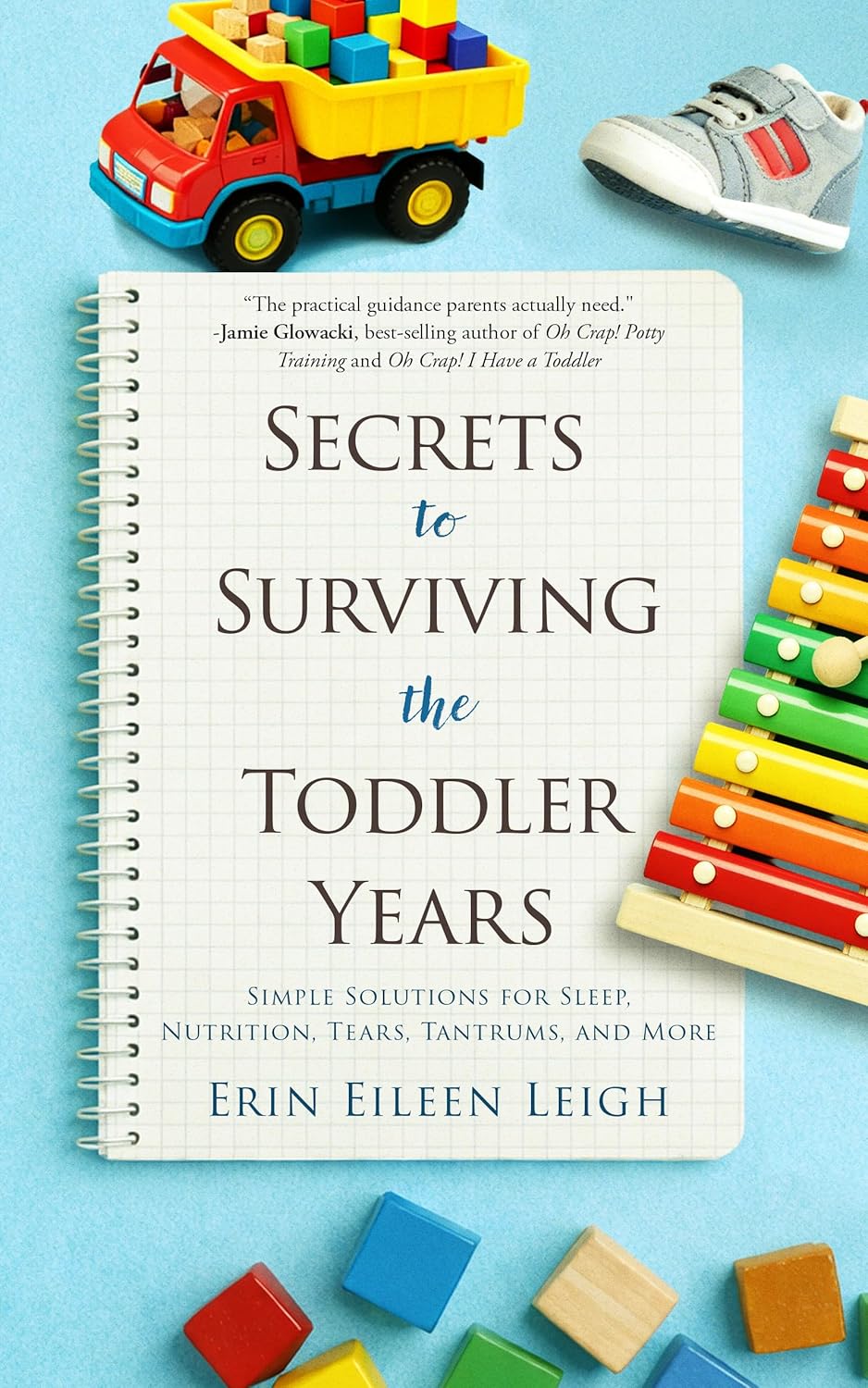 Secrets to Surviving the Toddler Years: Simple Solutions for Sleep, Nutrition, Tears, Tantrums, and More