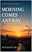 Morning Comes Anyway
