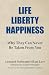 Life Liberty Happiness: Why...