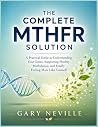 The Complete MTHFR Solution: A Practical Guide to Understanding Your Genes, Supporting Healthy Methylation, and Finally Feeling More Like Yourself ... Smart Supplements, and Lifestyle Habits The Complete MTHFR Solution: A Practical Guide to Understanding Your Genes, Supporting Healthy Methylation, and Finally Feeling More Like Yourself ... Smart Supplements, and Lifestyle Habits