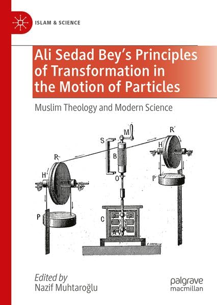 Ali Sedad Bey's Principles of Transformation in the Motion of Particles: Muslim Theology and Modern Science (Islam & Science)