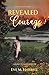 Revealed Courage: A Journey...