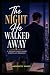 THE NIGHT HE WALKED AWAY: A...