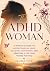 The ADHD Woman: A Woman's G...