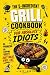 The 5-Ingredient Grill Cookbook for Absolute Idiots by Lazy Larry