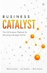 Business Catalyst: A Life Sciences Playbook for Becoming a Strategic Partner Business Catalyst: A Life Sciences Playbook for Becoming a Strategic Partner