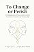 To Change or Perish: The Me...