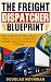 The Freight Dispatcher Blueprint: How to Start From Zero, Book Loads Like a Pro, and Build a Scalable Dispatching Business in 30 Days