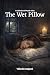The Wet Pillow by Vidushi Malpani The Wet Pillow by Vidushi Malpani