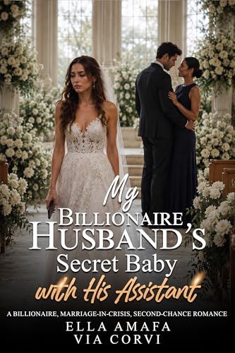 My Billionaire Husband’s Secret Baby with His Assistant: A Billionaire, Marriage-in-Crisis, Second-Chance Romance (Her Marriage in Crisis Book 39)