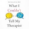 What I Couldn’t Tell My Therapist: The Truths We Told to Heal Our Lives What I Couldn’t Tell My Therapist: The Truths We Told to Heal Our Lives