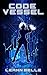 Code Vessel: (A Romantic Dystopian Space Opera)