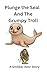 Plunge the seal and the Gru...