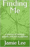 Finding Me: A journey of healing, growth, and self acceptance