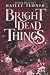 Bright Dead Things (Bitter Legacies)