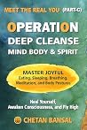 OPERATION DEEP CLEANSE MIND BODY & SPIRIT: Heal Yourself, Awaken Consciousness, and Fly High through Joyful Eating, Sleeping, Meditation, and Body Postures (MEET THE REAL YOU Book 3)