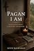 Pagan I Am: Field Notes fro...