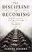 The Discipline of Becoming:...