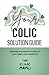 Your Colic Solution Guide: Identify the cause of colic in your baby and resolve it